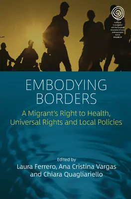 Grenzen verkörpern: Das Recht eines Migranten auf Gesundheit, universelle Rechte und lokale Politiken - Embodying Borders: A Migrant's Right to Health, Universal Rights and Local Policies