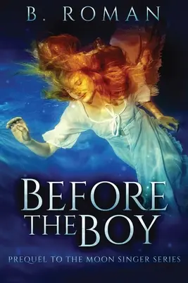 Before The Boy: Die Vorgeschichte zur Mondsänger-Trilogie - Before The Boy: The Prequel To The Moon Singer Trilogy