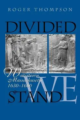 Geteilt stehen wir: Watertown, Massachusetts, 1630-1680 - Divided We Stand: Watertown, Massachusetts, 1630-1680