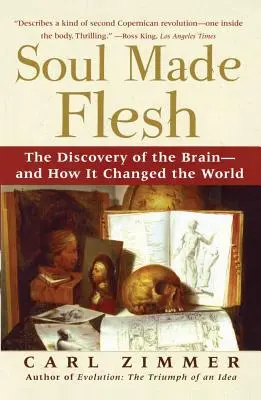Die fleischgewordene Seele: Die Entdeckung des Gehirns - und wie sie die Welt veränderte - Soul Made Flesh: The Discovery of the Brain--And How It Changed the World