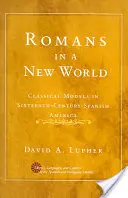 Römer in einer neuen Welt: Klassische Modelle im spanischen Amerika des sechzehnten Jahrhunderts - Romans in a New World: Classical Models in Sixteenth-Century Spanish America