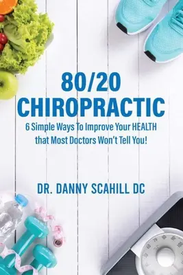 80/20 Chiropraktik: 6 einfache Wege zur Verbesserung Ihrer GESUNDHEIT, die Ihnen die meisten Ärzte nicht verraten! - 80/20 Chiropractic: 6 Simple Ways To Improve Your HEALTH that Most Doctors Won't Tell You!