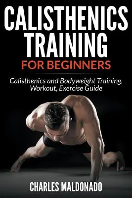 Calisthenics Training für Einsteiger: Calisthenics und Bodyweight Training, Workout, Übungsanleitung - Calisthenics Training For Beginners: Calisthenics and Bodyweight Training, Workout, Exercise Guide