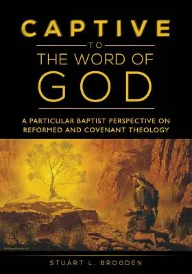 Gefangen für das Wort Gottes: Eine spezifisch baptistische Perspektive auf reformierte und Bundestheologie - Captive to the Word of God: A Particular Baptist Perspective On Reformed And Covenant Theology