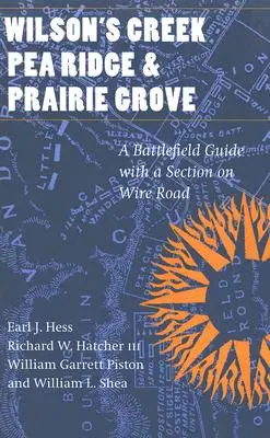 Wilson's Creek, Pea Ridge und Prairie Grove: Ein Schlachtfeldführer, mit einem Abschnitt über die Wire Road - Wilson's Creek, Pea Ridge, and Prairie Grove: A Battlefield Guide, with a Section on Wire Road