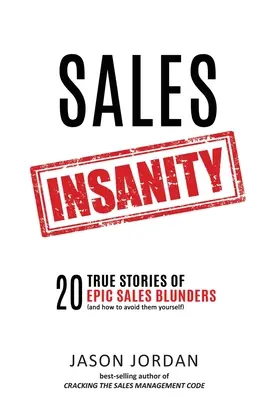 Verkaufswahnsinn: 20 wahre Geschichten von epischen Verkaufsfehlern (und wie Sie sie selbst vermeiden können) - Sales Insanity: 20 True Stories of Epic Sales Blunders (and How to Avoid Them Yourself)