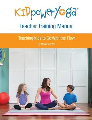 Kid Power Yoga Teacher Training Handbuch: Kinder lehren, mit dem Strom zu schwimmen - Kid Power Yoga Teacher Training Manual: Teaching Kids to Go With the Flow