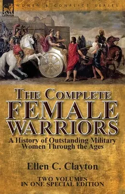 The Complete Female Warriors: eine Geschichte herausragender militärischer Frauen durch die Jahrhunderte - The Complete Female Warriors: a History of Outstanding Military Women Through the Ages