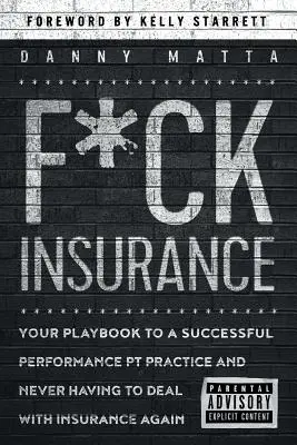 Scheiß auf die Versicherung... Ihr Leitfaden für eine erfolgreiche PT-Praxis und dafür, dass Sie sich nie wieder mit Versicherungen herumschlagen müssen - F*ck Insurance...Your Playbook to a Successful Performance PT Practice and Never Having to Deal with Insurance Again