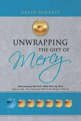 Das Geschenk der Barmherzigkeit auspacken: Geistliche Gaben auspacken, eine nach der anderen; wie Sie Ihre geistliche Gabe im Leib Christi einsetzen können - Unwrapping the Gift of Mercy: Unwrapping Spiritual Gifts One by One; How to Use Your Spiritual Gift in the Body of Christ