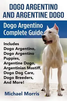 Dogo Argentino und Argentinischer Dogo: Dogo Argentino Complete Guide Includes Dogo Argentino, Dogo Argentino Puppies, Argentine Dogo, Argentinian Mastiff, - Dogo Argentino And Argentine Dogo: Dogo Argentino Complete Guide Includes Dogo Argentino, Dogo Argentino Puppies, Argentine Dogo, Argentinian Mastiff,