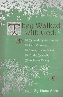 Sie wandelten mit Gott: Die heilige Bernadette Soubirous, der heilige Johannes Vianney, der heilige Damien von Molokai, der heilige Andre Bessette, der heilige Solanus Casey - They Walked with God: St. Bernadette Soubirous, St. John Vianney, St. Damien of Molokai, St. Andre Bessette, Bl. Solanus Casey