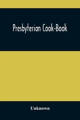 Presbyterianisches Kochbuch - Presbyterian Cook-Book