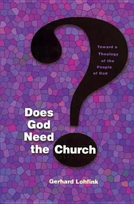 Braucht Gott die Kirche? Auf dem Weg zu einer Theologie des Volkes Gottes - Does God Need the Church?: Toward a Theology of the People of God