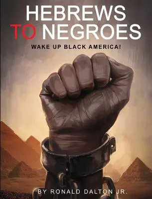 Hebräer an die Neger: Weckt das schwarze Amerika auf! - Hebrews to Negroes: Wake Up Black America!