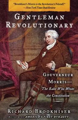 Gentleman-Revolutionär: Gouverneur Morris, der Rake, der die Verfassung geschrieben hat - Gentleman Revolutionary: Gouverneur Morris, the Rake Who Wrote the Constitution