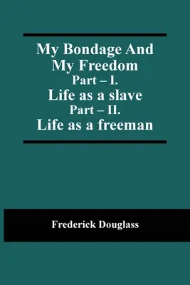 Meine Knechtschaft und meine Freiheit; Teil - I. Leben als Sklave; Teil - II. Das Leben als freier Mann - My Bondage And My Freedom; Part - I. Life as a slave; Part - II. Life as a freeman