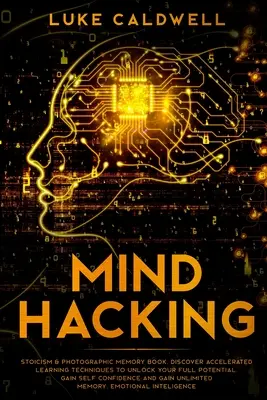 Mind Hacking: Stoizismus & Fotografisches Gedächtnis Buch. Entdecken Sie Techniken des beschleunigten Lernens, um Ihr volles Potenzial freizusetzen. Gewinnen Sie Selbst - Mind Hacking: Stoicism & Photographic Memory book. Discover Accelerated Learning Techniques to Unlock your Full Potential. Gain Self