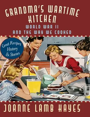 Großmutters Küche zu Kriegszeiten: Der Zweite Weltkrieg und die Art, wie wir kochten - Grandma's Wartime Kitchen: World War II and the Way We Cooked