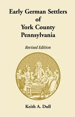 Frühe deutsche Siedler von York County, Pennsylvania. Überarbeitete Ausgabe - Early German Settlers of York County, Pennsylvania. Revised Edition