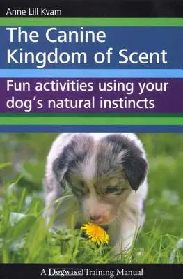 Das hündische Königreich des Geruchs: Spaßige Aktivitäten mit den natürlichen Instinkten Ihres Hundes - The Canine Kingdom of Scent: Fun Activities Using Your Dog's Natural Instincts