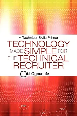 Technologie leicht gemacht für den technischen Recruiter: Eine Fibel für technische Fertigkeiten - Technology Made Simple for the Technical Recruiter: A Technical Skills Primer
