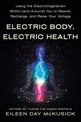 Elektrischer Körper, elektrische Gesundheit: Nutzen Sie den Elektromagnetismus in Ihnen (und um Sie herum), um sich neu zu verkabeln, aufzuladen und Ihre Spannung zu erhöhen - Electric Body, Electric Health: Using the Electromagnetism Within (and Around) You to Rewire, Recharge, and Raise Your Voltage