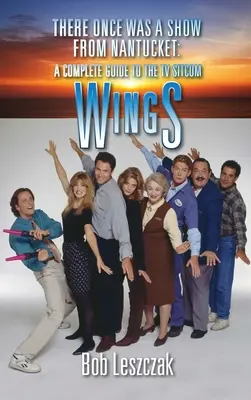 Es war einmal eine Show aus Nantucket (Gebundene Ausgabe): Ein kompletter Leitfaden für die TV-Sitcom Wings - There Once Was a Show from Nantucket (hardback): A Complete Guide to the TV Sitcom Wings