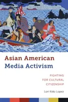 Asiatisch-amerikanischer Medienaktivismus: Kämpfen für kulturelle Staatsbürgerschaft - Asian American Media Activism: Fighting for Cultural Citizenship