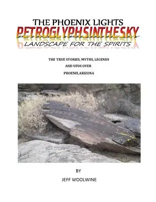 Die Phönixlichter - Petroglypheninthesky (Landschaften für die Geister): Wahre Geschichten, Mythen, Legenden und UFOs über Phoenix, Arizona Vol. 1 - The Phoenix Lights- Petroglyphsinthesky (Landscapes for the Spirits): The True Stories, Myths, Legends & UFOs over Phoenix, Arizona Vol. 1