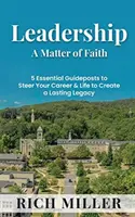 Leadership A Matter Of Faith: 5 wesentliche Wegweiser für Ihre Karriere und Ihr Leben, um ein dauerhaftes Vermächtnis zu schaffen - Leadership A Matter Of Faith: 5 Essential Guideposts to Steer Your Career & Life to Create a Lasting Legacy