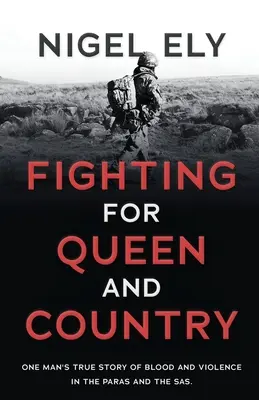 Kämpfen für Königin und Vaterland: Die wahre Geschichte eines Mannes über Blut und Gewalt bei den Paras und dem SAS - Fighting for Queen and Country: One man's true story of blood and violence in the paras and the SAS