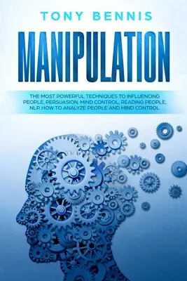 Manipulation: Die mächtigsten Techniken zur Beeinflussung von Menschen, Persuasion, Mind Control, Menschen lesen, NLP. Wie man Menschen analysiert - Manipulation: The Most Powerful Techniques to Influencing People, Persuasion, Mind Control, Reading People, NLP. How to Analyze Peop