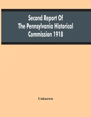 Zweiter Bericht der Historischen Kommission von Pennsylvania 1918 - Second Report Of The Pennsylvania Historical Commission 1918
