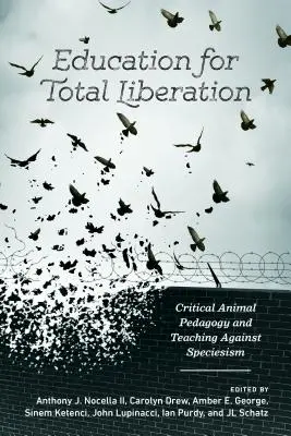 Erziehung zur totalen Befreiung: Kritische Tierpädagogik und Unterricht gegen Speziesismus - Education for Total Liberation: Critical Animal Pedagogy and Teaching Against Speciesism