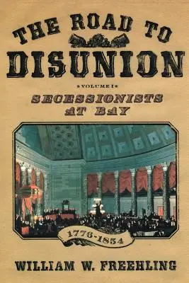Der Weg zur Spaltung: Sezessionisten in der Bucht, 1776-1854: Band I - The Road to Disunion: Secessionists at Bay, 1776-1854: Volume I
