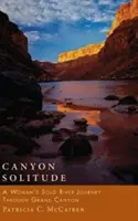 Canyon Einsamkeit: Die Solo-Flussreise einer Frau durch den Grand Canyon - Canyon Solitude: A Woman's Solo River Journey Through the Grand Canyon