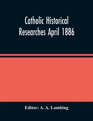 Katholisch-Historische Forschungen April 1886 - Catholic Historical Researches April 1886