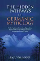 Die verborgenen Pfade der germanischen Mythologie: Zu den vernachlässigten, verteufelten, verdrängten und verdrängten archetypischen Darstellungen der ursprünglichen germanischen Kultur - The Hidden Pathways of Germanic Mythology: On the Neglected, Demonized, Repulsed and Repressed Archetypical Representations of Original Germanic Cultu