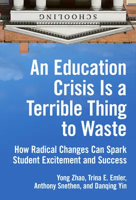 Eine Bildungskrise ist eine schreckliche Verschwendung: Wie radikale Veränderungen Begeisterung und Erfolg bei Schülern wecken können - An Education Crisis Is a Terrible Thing to Waste: How Radical Changes Can Spark Student Excitement and Success