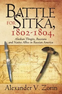 Schlacht um Sitka,1802 -1804, Alaskanische Tlingits, Russen und einheimische Verbündete im russischen Amerika - Battle for Sitka,1802 -1804, Alaskan Tlingits, Russians and Native Allies in Russian America