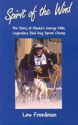 Geist des Windes: Die Geschichte von George Attla, dem legendären Schlittenhunde-Sprint-Champion aus Alaska - Spirit of the Wind: The Story of Alaska's George Attla, Legendary Sled Dog Sprint Champ