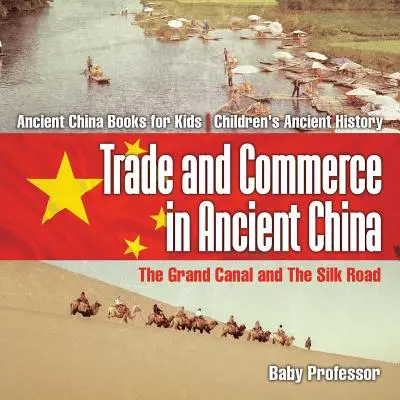 Handel und Gewerbe im alten China: Der Große Kanal und die Seidenstraße - Antike China Bücher für Kinder - Alte Geschichte für Kinder - Trade and Commerce in Ancient China: The Grand Canal and The Silk Road - Ancient China Books for Kids - Children's Ancient History