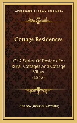 Cottage Residences: Oder eine Reihe von Entwürfen für ländliche Cottages und Cottage-Villen (1852) - Cottage Residences: Or a Series of Designs for Rural Cottages and Cottage Villas (1852)