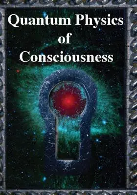 Quantenphysik des Bewusstseins: Die Quantenphysik des Geistes, erklärt - Quantum Physics of Consciousness: The Quantum Physics of the Mind, Explained