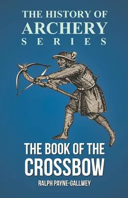 Das Buch der Armbrust (Reihe Geschichte des Bogenschießens) - The Book of the Crossbow (History of Archery Series)