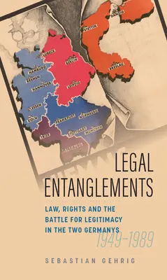 Rechtliche Verstrickungen: Recht, Rechte und der Kampf um Legitimität im geteilten Deutschland, 1945-1989 - Legal Entanglements: Law, Rights and the Battle for Legitimacy in Divided Germany, 1945-1989