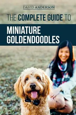 Der komplette Leitfaden für Miniatur-Goldendoodles: Erfahren Sie alles über das Finden, Trainieren, Füttern, Sozialisieren, Stubenreinheit und die Liebe zu Ihrem neuen Mini - The Complete Guide to Miniature Goldendoodles: Learn Everything about Finding, Training, Feeding, Socializing, Housebreaking, and Loving Your New Mini