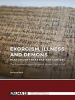 Exorzismus, Krankheit und Dämonen in einem altorientalischen Kontext: Der ägyptische magische Papyrus Leiden I 343 + 345 - Exorcism, Illness and Demons in an Ancient Near Eastern Context: The Egyptian Magical Papyrus Leiden I 343 + 345