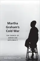 Martha Grahams Kalter Krieg: Der Tanz der amerikanischen Diplomatie - Martha Graham's Cold War: The Dance of American Diplomacy